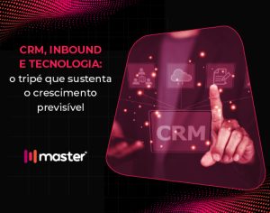 CRM, Inbound e Tecnologia o tripé que sustenta o crescimento previsível
