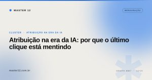 Atribuição na era da IA: por que o último clique está mentindo